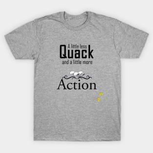 Less Quack, More Action T-Shirt